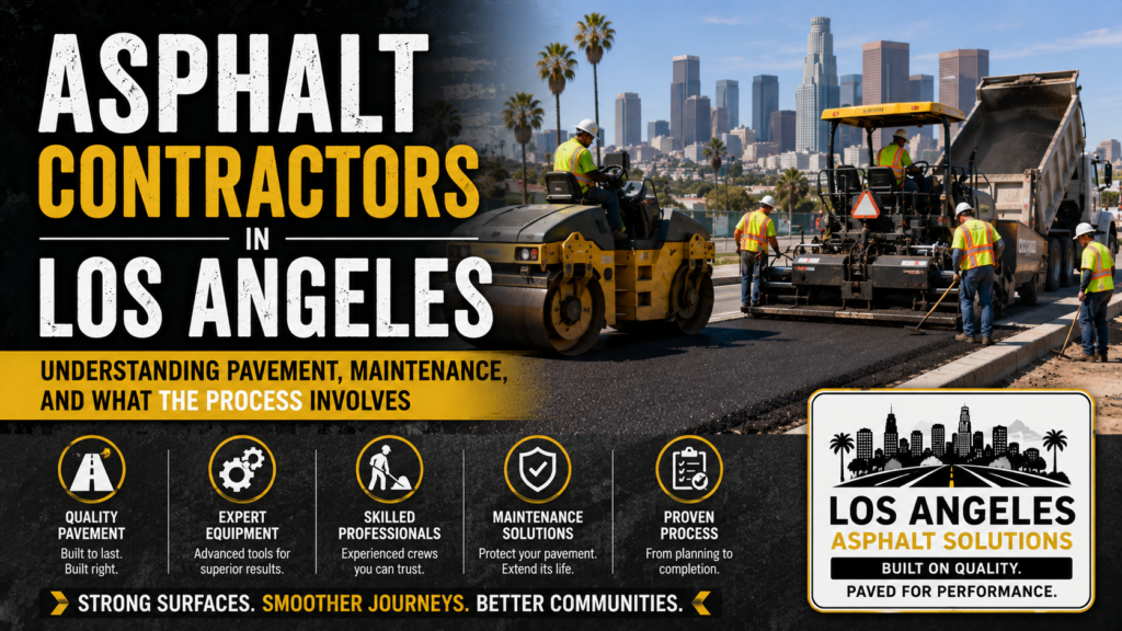 Asphalt Contractors in Los Angeles: Understanding Pavement, Maintenance, and What the Process Involves